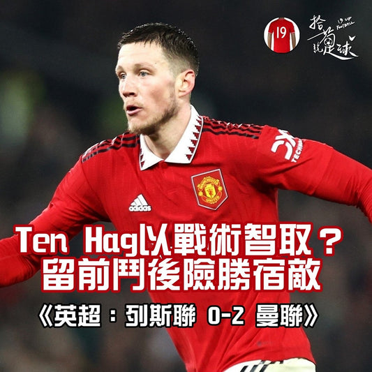 Ten Hag以戰術智取? 留前鬥後險勝宿廠