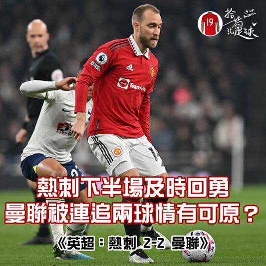 熱刺下半場及時回勇 曼聯被連追兩球情有可原?